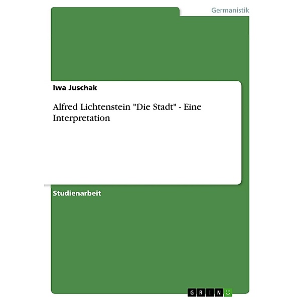 Alfred Lichtenstein Die Stadt - Eine Interpretation, Iwa Juschak