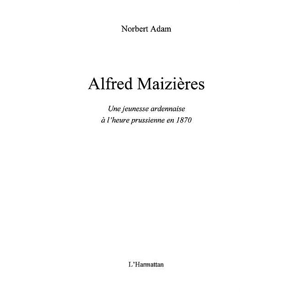 Alfred Maizieres - Une jeunesse ardennaise a l'heure prussienne en 1870 / Hors-collection, Norbert Adam