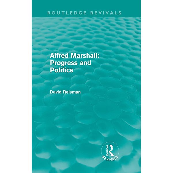 Alfred Marshall: Progress and Politics (Routledge Revivals) / Routledge Revivals, David Reisman