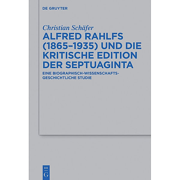 Alfred Rahlfs (1865-1935) und die kritische Edition der Septuaginta, Christian Schäfer