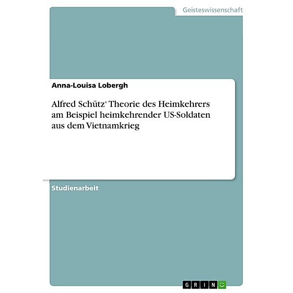 Alfred Schütz' Theorie des Heimkehrers am Beispiel heimkehrender US-Soldaten aus dem Vietnamkrieg, Anna-Louisa Lobergh