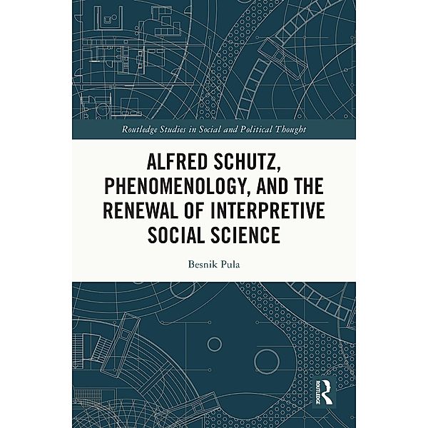 Alfred Schutz, Phenomenology, and the Renewal of Interpretive Social Science, Besnik Pula