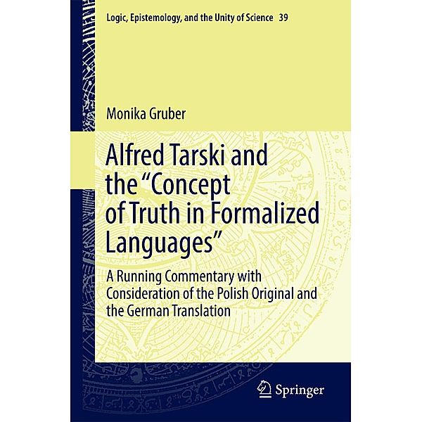 Alfred Tarski and the Concept of Truth in Formalized Languages / Logic, Epistemology, and the Unity of Science Bd.39, Monika Gruber