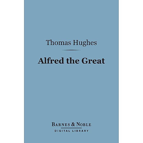 Alfred the Great (Barnes & Noble Digital Library) / Barnes & Noble, Thomas Hughes