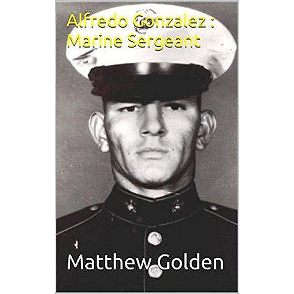 Alfredo Gonzalez : Marine Sergeant, Matthew Golden