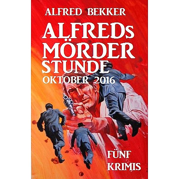 Alfreds Mörder-Stunde Oktober 2016: Fünf Krimis, Alfred Bekker