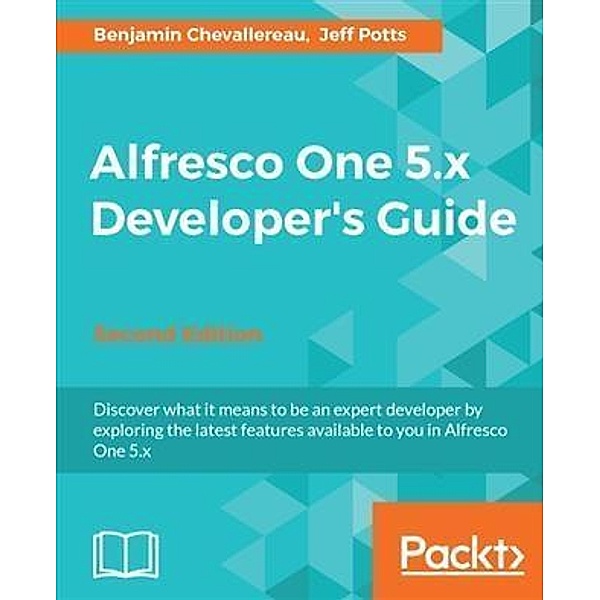 Alfresco One 5.x Developer's Guide - Second Edition, Benjamin Chevallereau