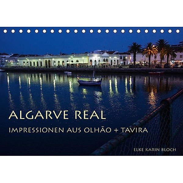 Algarve real - Impressionen aus Olhão und Tavira (Tischkalender 2018 DIN A5 quer), Elke Karin Bloch