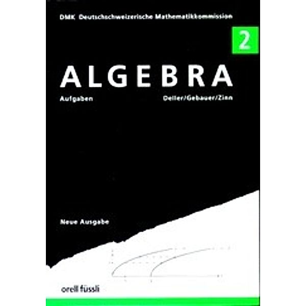 Algebra 2 - Aufgaben, Henri Deller, Peter Gebauer, Jörg Zinn