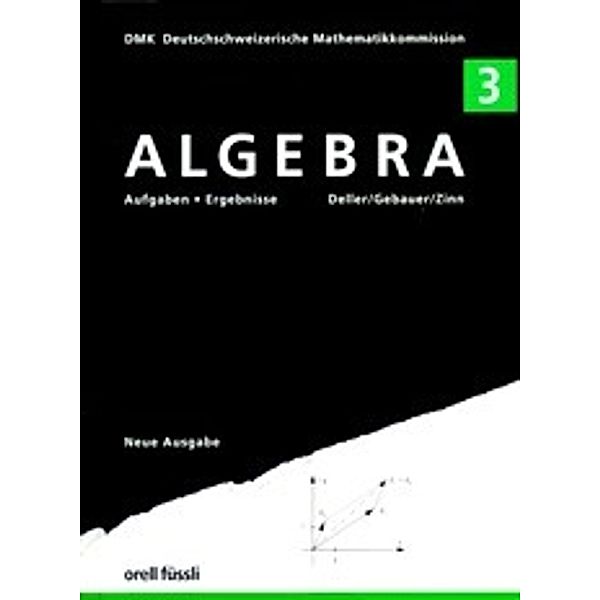 Algebra 3 - Aufgaben und Ergebnisse, Henri Deller, Peter Gebauer, Jörg Zinn