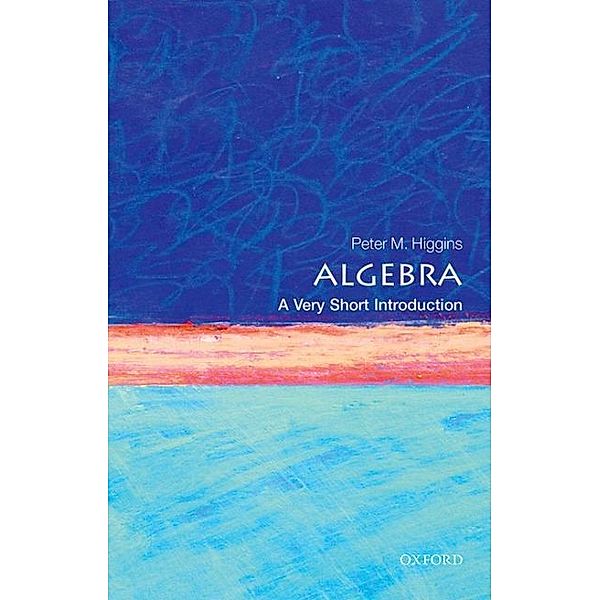 Algebra: A Very Short Introduction, Peter M. Higgins