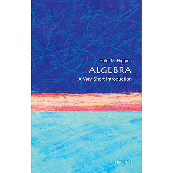 Algebra: A Very Short Introduction / Very Short Introductions, Peter M. Higgins