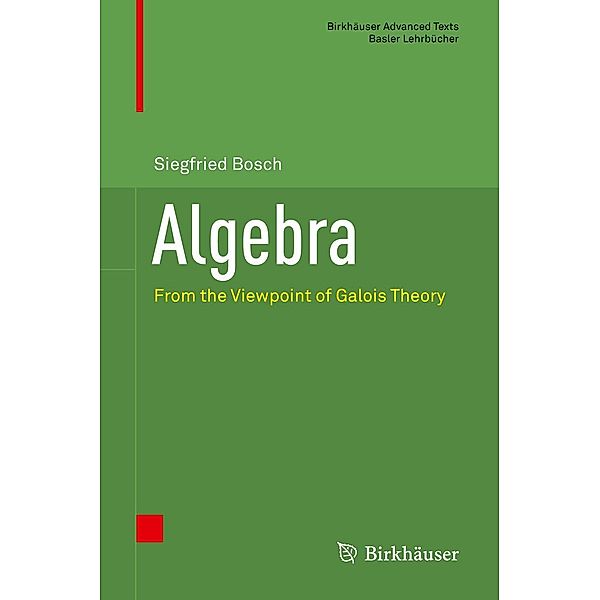 Algebra / Birkhäuser Advanced Texts Basler Lehrbücher, Siegfried Bosch