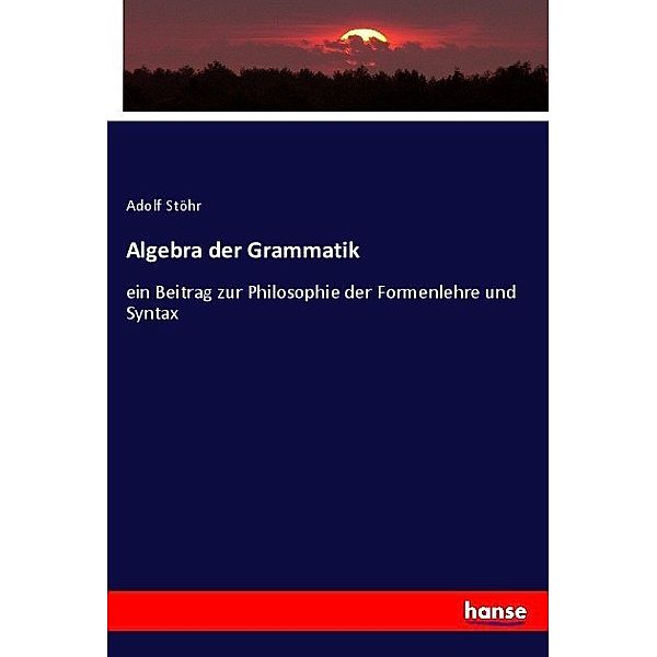 Algebra der Grammatik, Adolf Stöhr