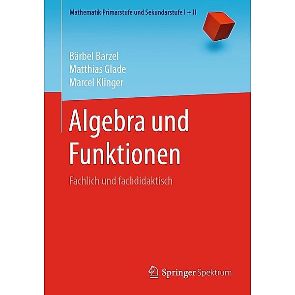 Algebra und Funktionen / Mathematik Primarstufe und Sekundarstufe I + II, Bärbel Barzel, Matthias Glade, Marcel Klinger