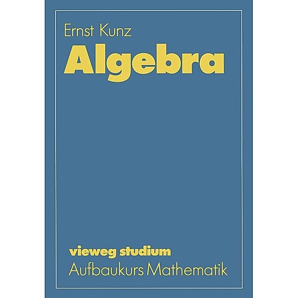 Algebra / vieweg studium; Aufbaukurs Mathematik, Ernst Kunz
