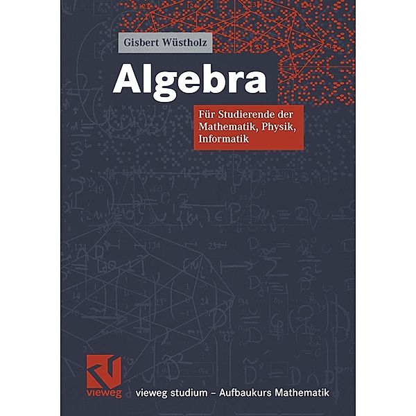 Algebra / vieweg studium; Aufbaukurs Mathematik Bd.91, Gisbert Wüstholz