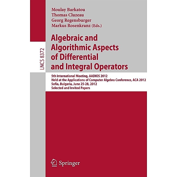 Algebraic and Algorithmic Aspects of Differential and Integral Operators / Lecture Notes in Computer Science Bd.8372