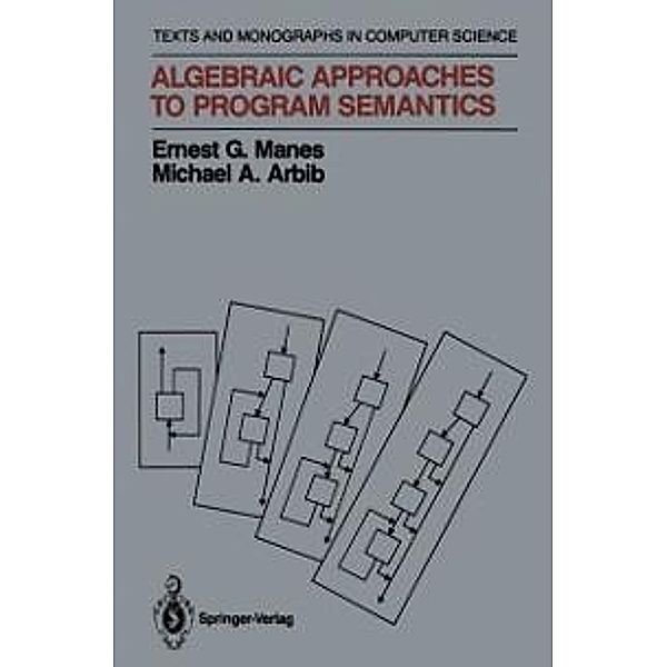 Algebraic Approaches to Program Semantics / Monographs in Computer Science, Ernest G. Manes, Michael A. Arbib