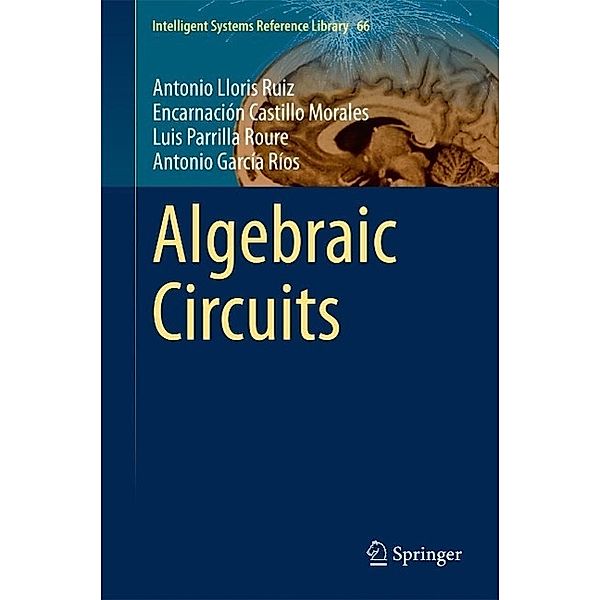 Algebraic Circuits / Intelligent Systems Reference Library Bd.66, Antonio Lloris Ruiz, Encarnación Castillo Morales, Luis Parrilla Roure, Antonio García Ríos