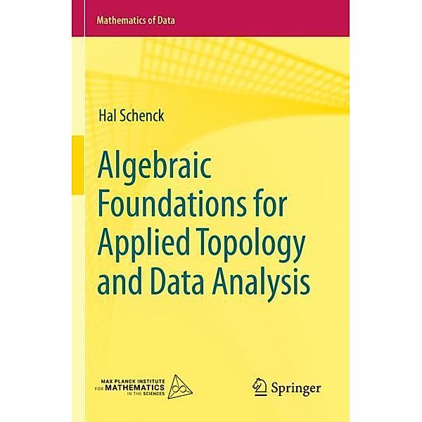 Algebraic Foundations for Applied Topology and Data Analysis, Hal Schenck