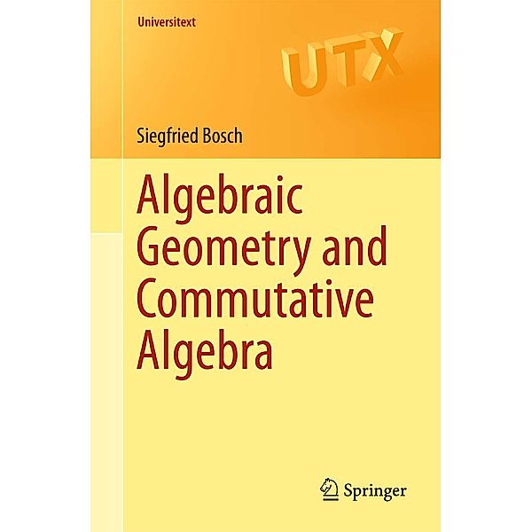 Algebraic Geometry and Commutative Algebra / Universitext, Siegfried Bosch