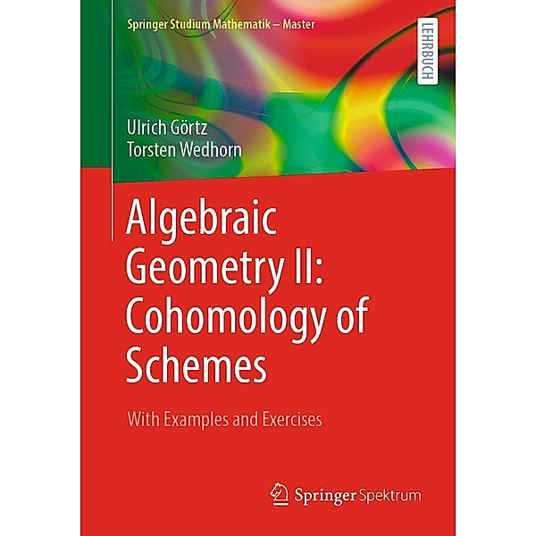 Algebraic Geometry II: Cohomology of Schemes / Springer Studium Mathematik - Master, Ulrich Görtz, Torsten Wedhorn