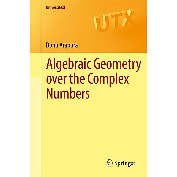 Algebraic Geometry over the Complex Numbers / Universitext, Donu Arapura