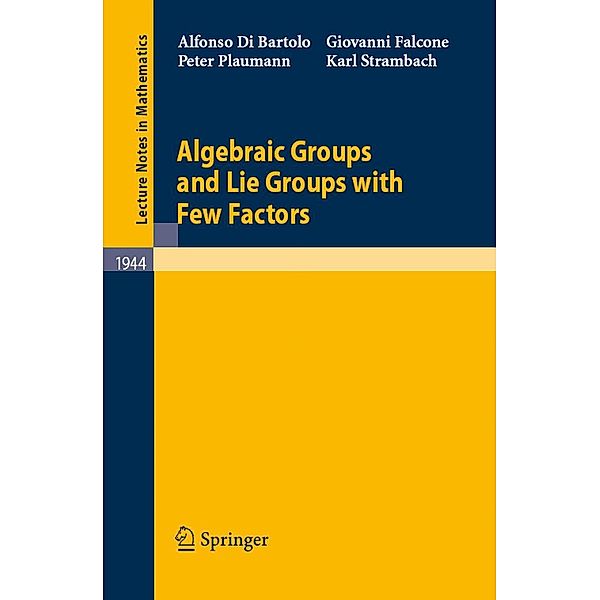 Algebraic Groups and Lie Groups with Few Factors / Lecture Notes in Mathematics, Alfonso Di Bartolo, Giovanni Falcone, Peter Plaumann, Karl Strambach