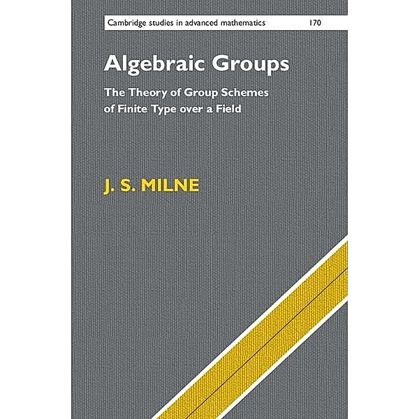 Algebraic Groups / Cambridge Studies in Advanced Mathematics, J. S. Milne