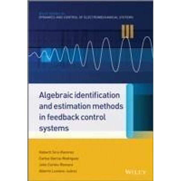 Algebraic Identification and Estimation Methods in Feedback Control Systems, Hebertt Sira-Ramírez, Carlos García Rodríguez, John Cortés Romero, Alberto Luviano Juarez