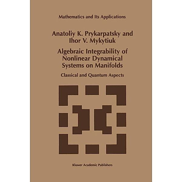 Algebraic Integrability of Nonlinear Dynamical Systems on Manifolds / Mathematics and Its Applications Bd.443, A. K. Prykarpatsky, I. V. Mykytiuk