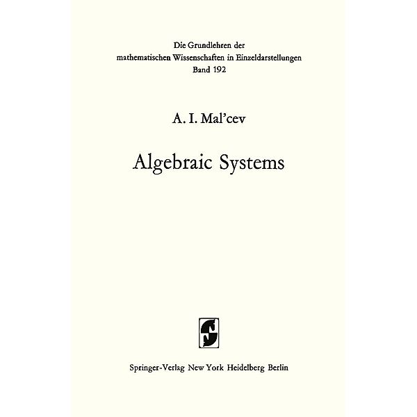 Algebraic Systems / Grundlehren der mathematischen Wissenschaften Bd.192, Anatolij Ivanovic Mal'cev