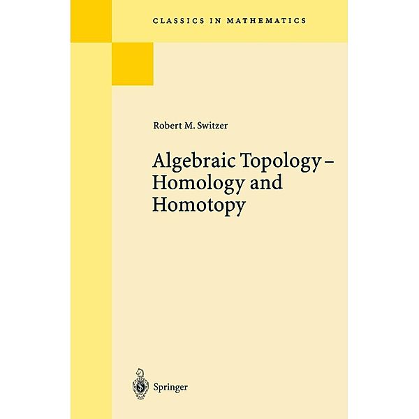 Algebraic Topology - Homotopy and Homology / Classics in Mathematics, Robert M. Switzer