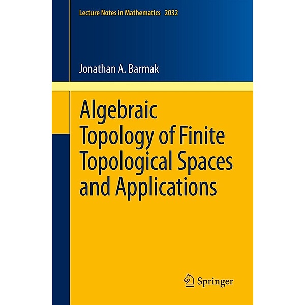 Algebraic Topology of Finite Topological Spaces and Applications / Lecture Notes in Mathematics Bd.2032, Jonathan A. Barmak