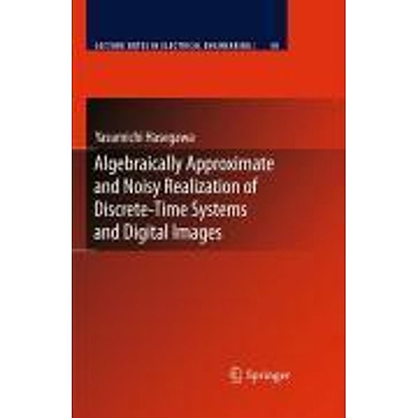 Algebraically Approximate and Noisy Realization of Discrete-Time Systems and Digital Images / Lecture Notes in Electrical Engineering Bd.50, Yasumichi Hasegawa