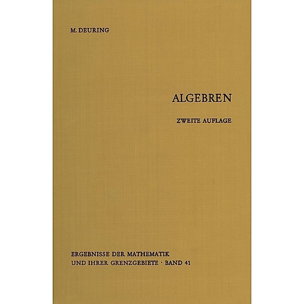 Algebren / Ergebnisse der Mathematik und ihrer Grenzgebiete. 2. Folge Bd.41, Max Deuring
