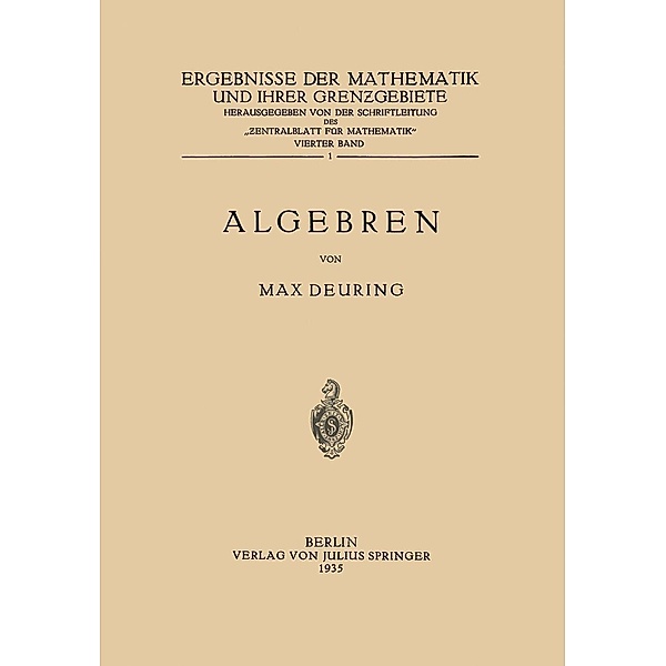 Algebren / Ergebnisse der Mathematik und Ihrer Grenzgebiete. 1. Folge Bd.1, Max Deuring