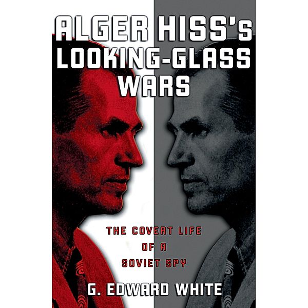 Alger Hiss's Looking-Glass Wars, G. Edward White