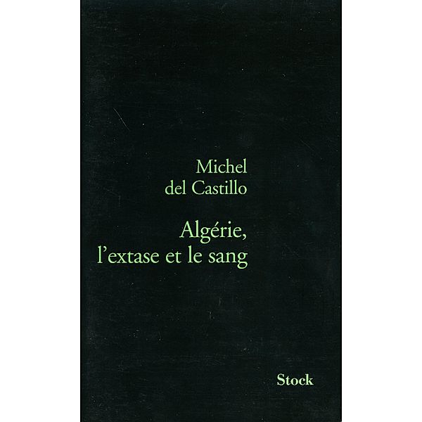 Algérie, l'extase et le sang / Essais - Documents, Michel Del Castillo