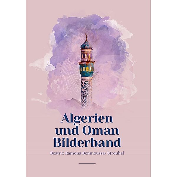 Algerien und Oman Bilderband, Beatrix Ramona Benmoussa-Strouhal