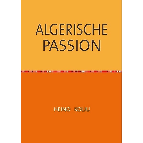 ALGERISCHE PASSION, Heino Kolju