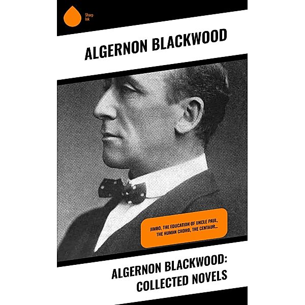 Algernon Blackwood: Collected Novels, Algernon Blackwood