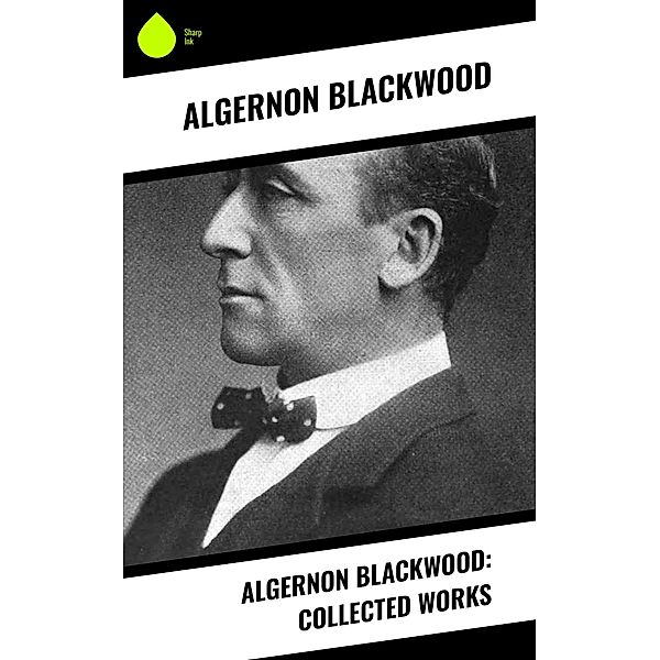 Algernon Blackwood: Collected Works, Algernon Blackwood