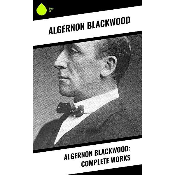 Algernon Blackwood: Complete Works, Algernon Blackwood