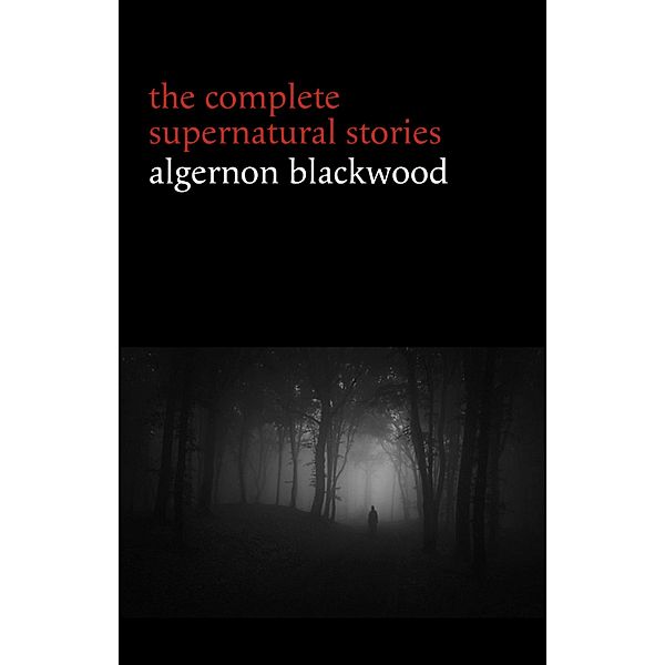 Algernon Blackwood: The Complete Supernatural Stories (120+ tales of ghosts and mystery: The Willows, The Wendigo, The Listener, The Centaur, The Empty House...) (Halloween Stories) / Dark Chaos, Blackwood Algernon Blackwood