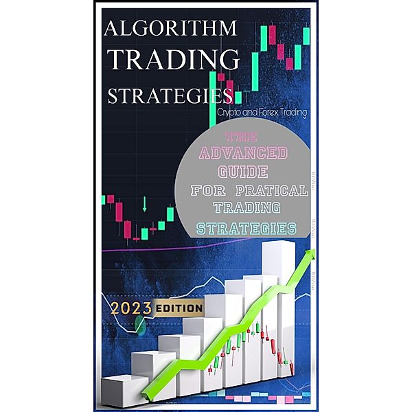 Algorithm Trading Strategies- Crypto and Forex - The Advanced Guide For Practical Trading Strategies, Murry Naga