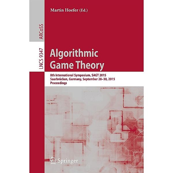 Algorithmic Game Theory / Lecture Notes in Computer Science Bd.9347