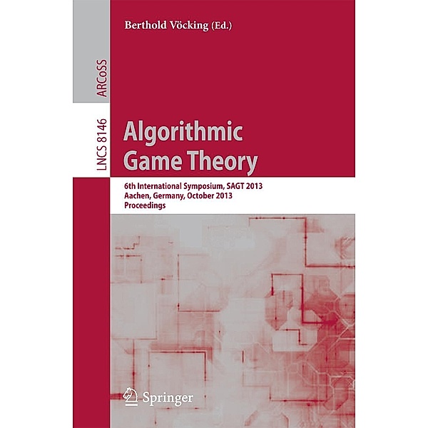 Algorithmic Game Theory / Lecture Notes in Computer Science Bd.8146