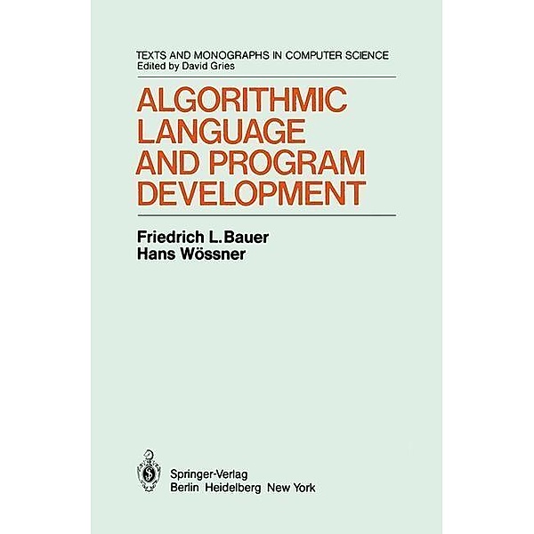 Algorithmic Language and Program Development / Monographs in Computer Science, F. L. Bauer, H. Wössner